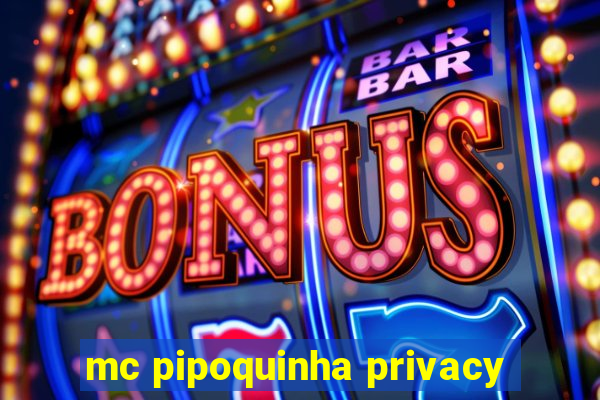 mc pipoquinha privacy